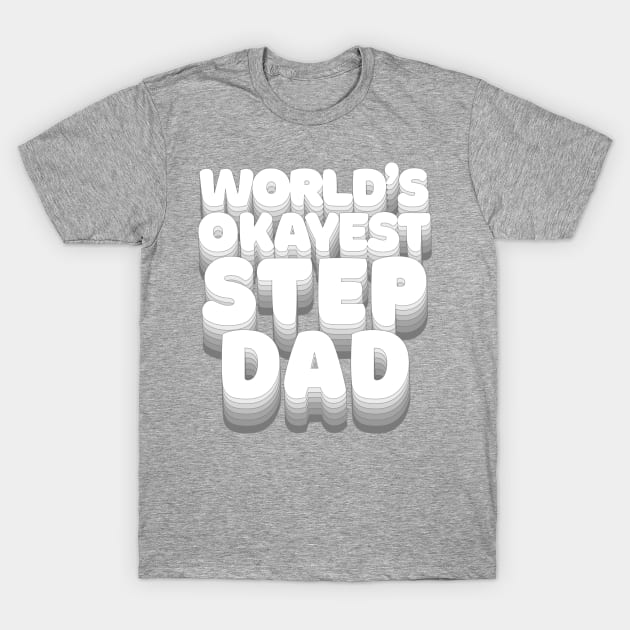 World's Okayest Step Dad - Humorous Step-Dad/Family Gift T-Shirt by DankFutura